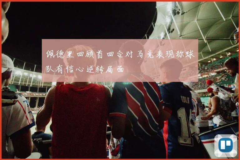 佩德里回顾首回合对马竞表现称球队有信心逆转局面