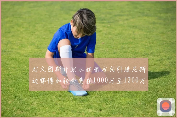 尤文图斯计划以租借方式引进尼斯边锋博加转会费在1000万至1200万欧元之间
