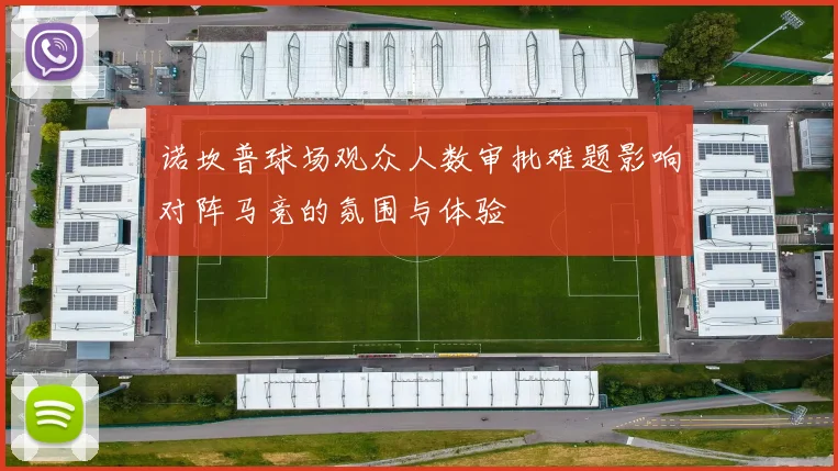诺坎普球场观众人数审批难题影响对阵马竞的氛围与体验