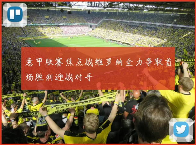 意甲联赛焦点战维罗纳全力争取首场胜利迎战对手