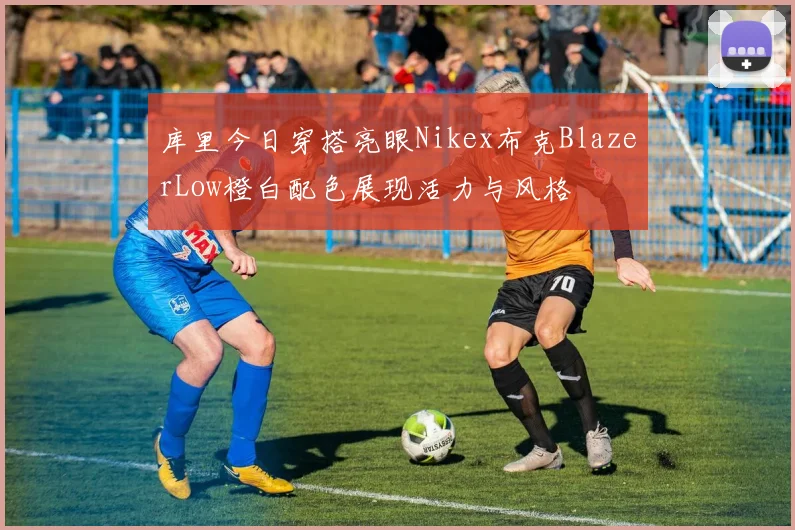 库里今日穿搭亮眼Nikex布克BlazerLow橙白配色展现活力与风格