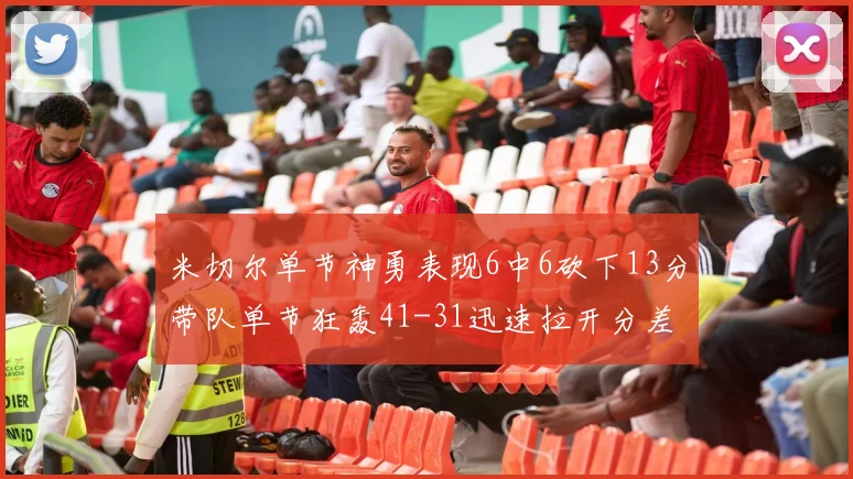 米切尔单节神勇表现6中6砍下13分带队单节狂轰41-31迅速拉开分差