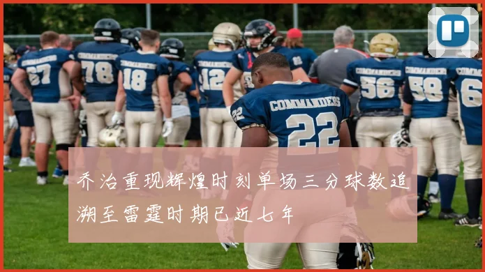 乔治重现辉煌时刻单场三分球数追溯至雷霆时期已近七年